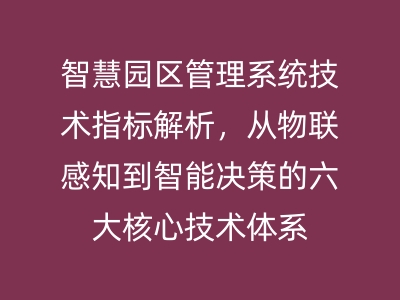 智慧園區管理系統技術指標解析，從物聯感知到智能決策的六大核心技術體系 